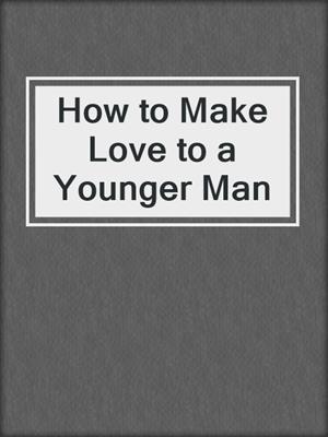 cover image of How to Make Love to a Younger Man