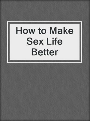 cover image of How to Make Sex Life Better
