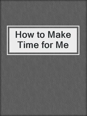 How to Make Time for Me