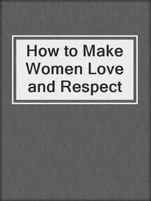 cover image of How to Make Women Love and Respect
