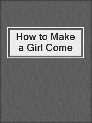How to Make a Girl Come