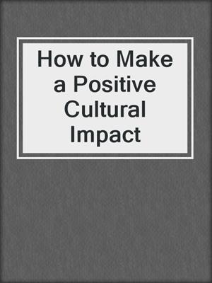 How to Make a Positive Cultural Impact