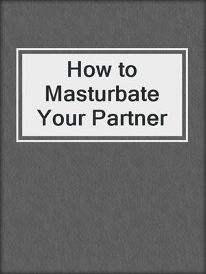 cover image of How to Masturbate Your Partner