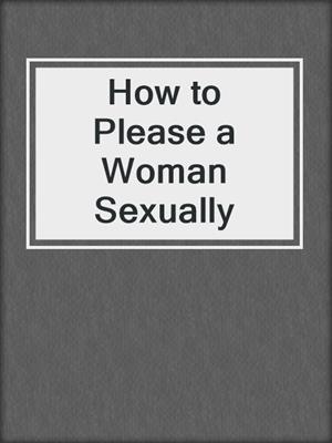 cover image of How to Please a Woman Sexually