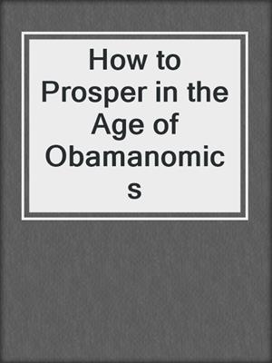 How to Prosper in the Age of Obamanomics