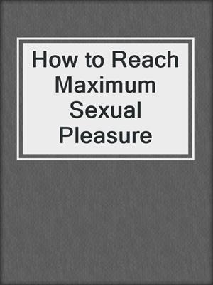 cover image of How to Reach Maximum Sexual Pleasure