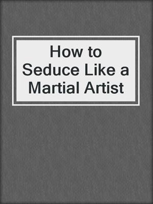 cover image of How to Seduce Like a Martial Artist