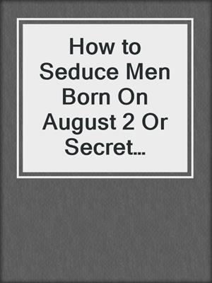 cover image of How to Seduce Men Born On August 2 Or Secret Sexual Desires of 10 Million People