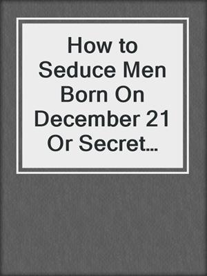 cover image of How to Seduce Men Born On December 21 Or Secret Sexual Desires of 10 Million People