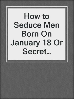 cover image of How to Seduce Men Born On January 18 Or Secret Sexual Desires of 10 Million People
