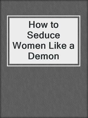 cover image of How to Seduce Women Like a Demon