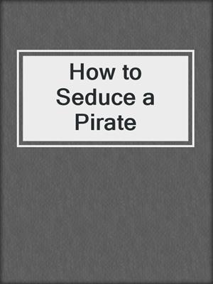 cover image of How to Seduce a Pirate