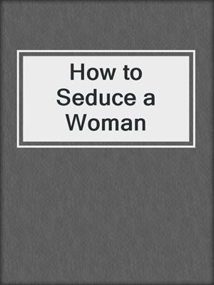 cover image of How to Seduce a Woman