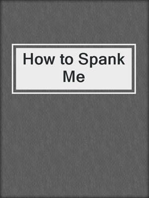cover image of How to Spank Me