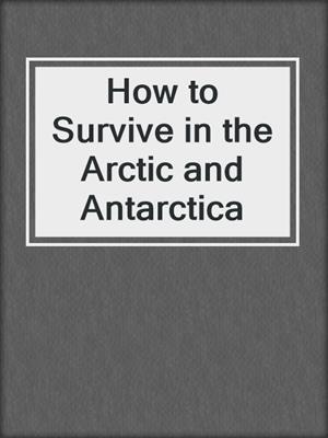 How to Survive in the Arctic and Antarctica