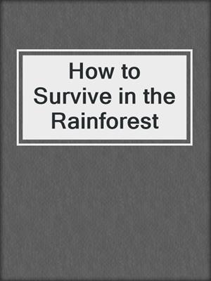 How to Survive in the Rainforest