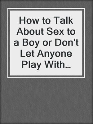 cover image of How to Talk About Sex to a Boy or Don't Let Anyone Play With Your Schmekele