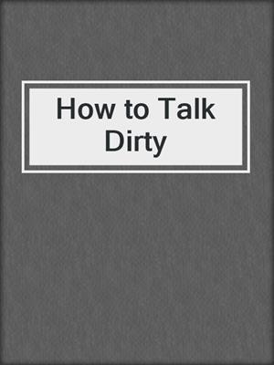 cover image of How to Talk Dirty