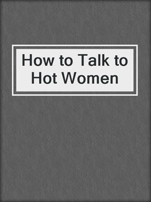 How to Talk to Hot Women