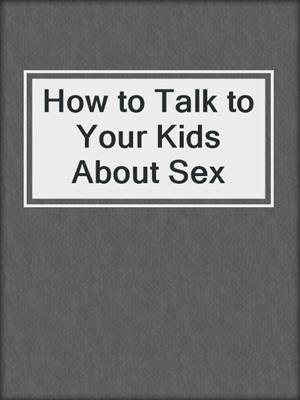 cover image of How to Talk to Your Kids About Sex