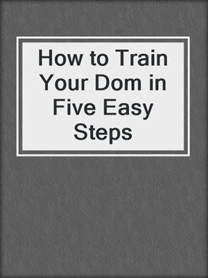 cover image of How to Train Your Dom in Five Easy Steps