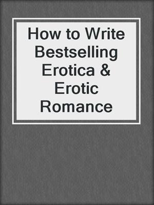 cover image of How to Write Bestselling Erotica & Erotic Romance
