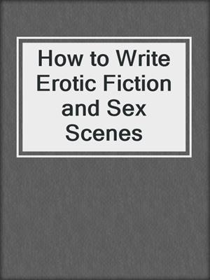 cover image of How to Write Erotic Fiction and Sex Scenes