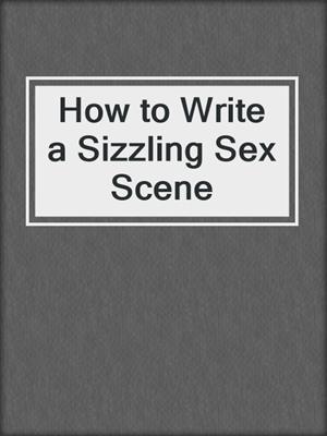 cover image of How to Write a Sizzling Sex Scene