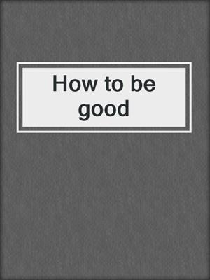 How to be good