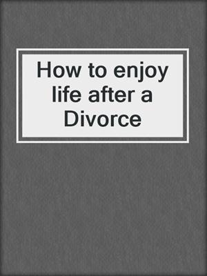 cover image of How to enjoy life after a Divorce