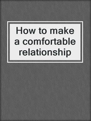 cover image of How to make a comfortable relationship