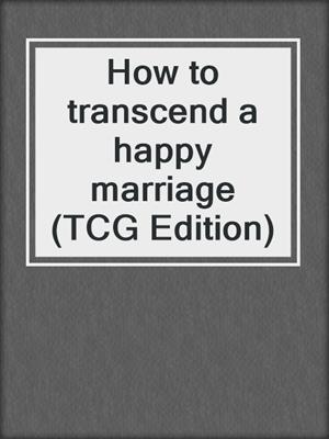 cover image of How to transcend a happy marriage (TCG Edition)