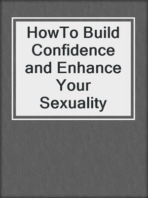 cover image of HowTo Build Confidence and Enhance Your Sexuality