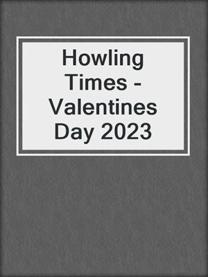 Howling Times - Valentines Day 2023