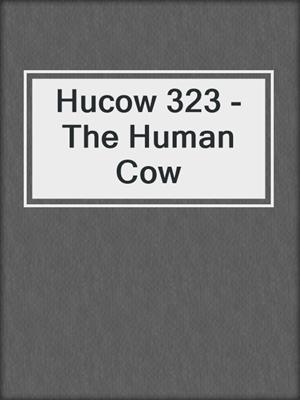 Hucow 323 - The Human Cow