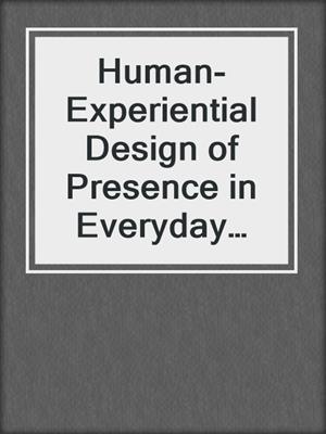 Human-Experiential Design of Presence in Everyday Blended Reality