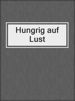 cover image of Hungrig auf Lust