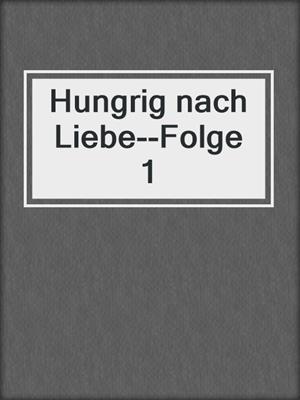 cover image of Hungrig nach Liebe--Folge 1