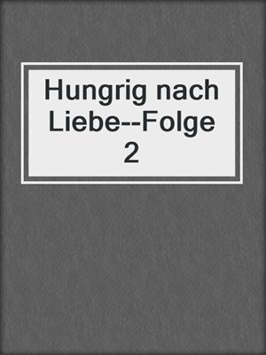 cover image of Hungrig nach Liebe--Folge 2