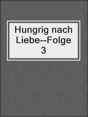 cover image of Hungrig nach Liebe--Folge 3