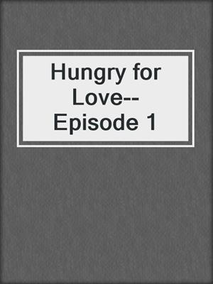 cover image of Hungry for Love--Episode 1