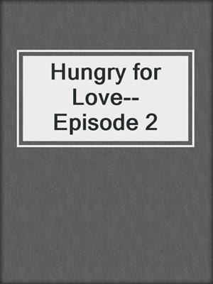 cover image of Hungry for Love--Episode 2