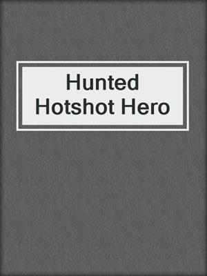 cover image of Hunted Hotshot Hero