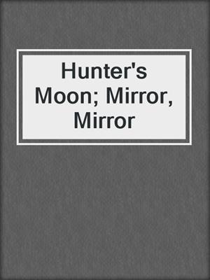 cover image of Hunter's Moon; Mirror, Mirror