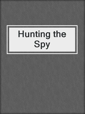 cover image of Hunting the Spy