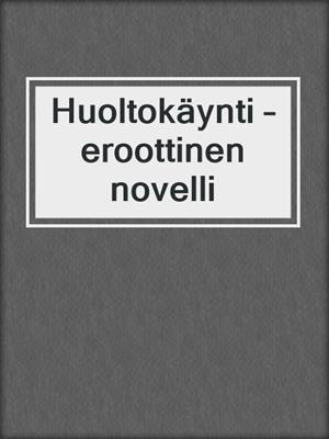 cover image of Huoltokäynti – eroottinen novelli