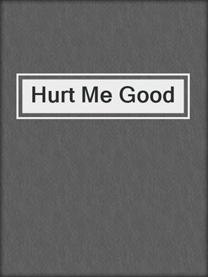 cover image of Hurt Me Good