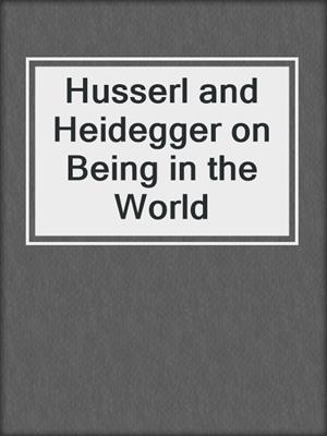 Husserl and Heidegger on Being in the World