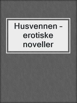 cover image of Husvennen – erotiske noveller