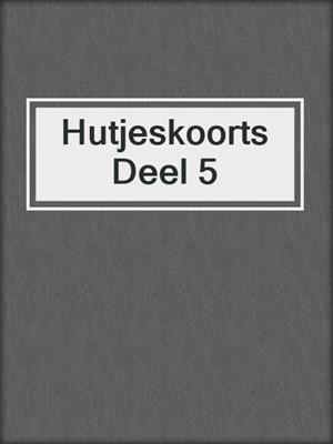 Hutjeskoorts Deel 5